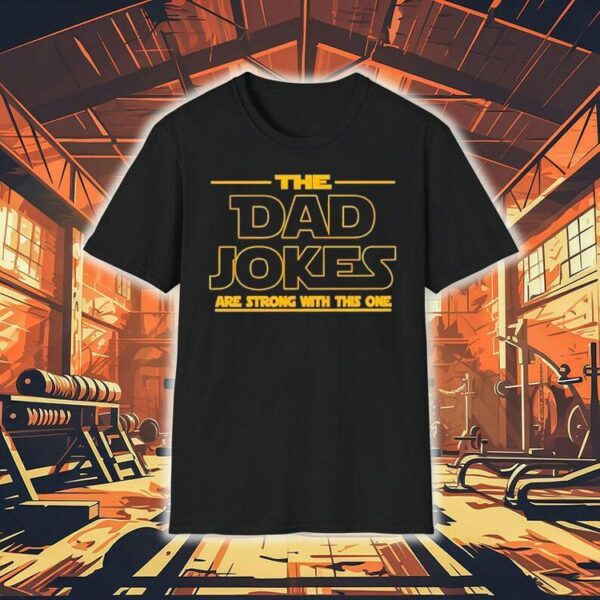The Dad Jokes Are Strong With This One Father’s Day Shirt