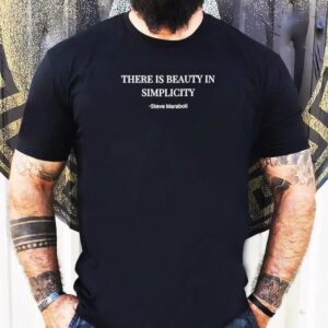 There Is Beauty In Simplicity Steve Maraboli Shirt