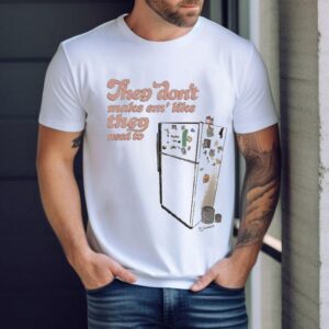 They Don’t Make Em’ Like They Used To Oldie But Goodie Shirt