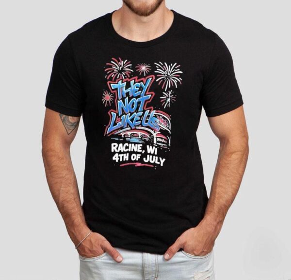 They Not Like Us Racine Wi 4th Of July Shirt