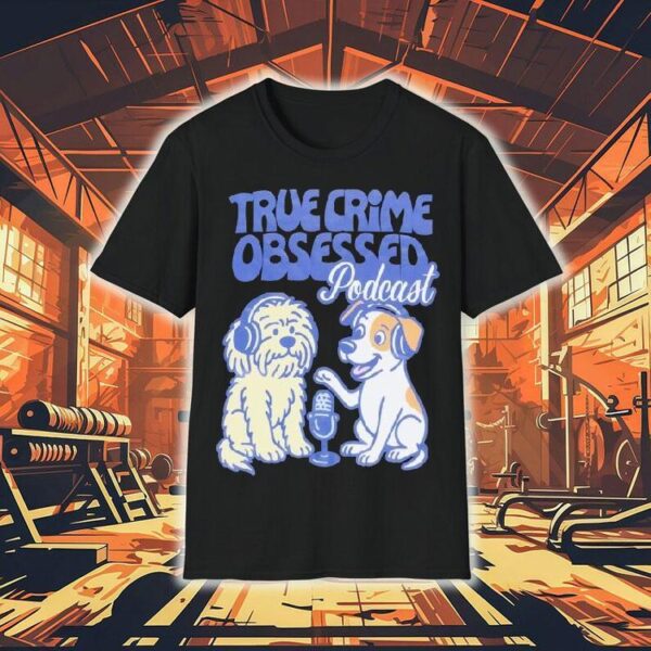 True Crime Obsessed Podcast Pups Dogs Shirt