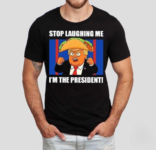 Trump Always Chickens Out Taco Stop Laughing Me I’m The President Shirt