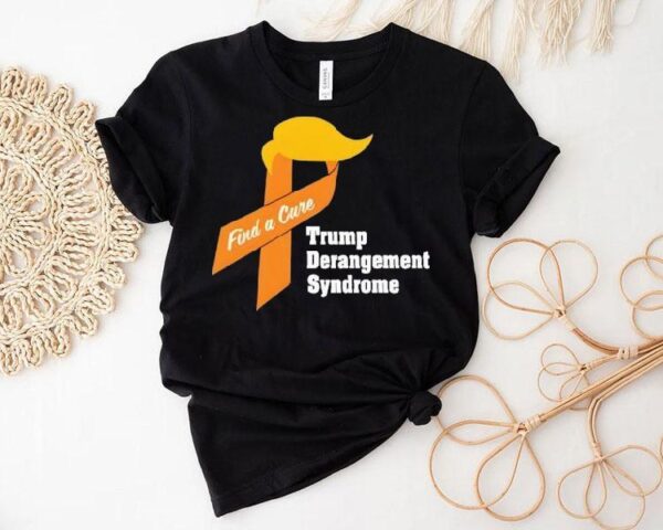 Trump Derangement Syndrome Find A Cure Shirt