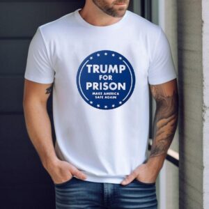 Trump For Prison Make America Safe Again Shirt