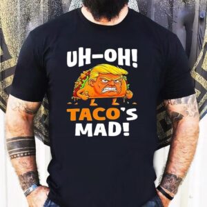 Trump Uh-oh Taco’s Mad Shirt