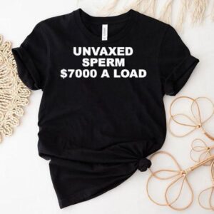 Unvaxed Sperm 7000 Dollars A Load Shirt