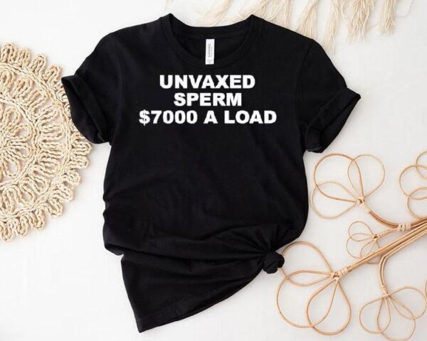 Unvaxed Sperm 7000 Dollars A Load Shirt