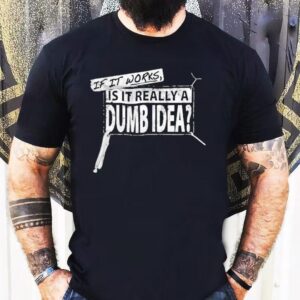 Vice Grip Garage If It Works Is It Really A Dumb Idea Shirt