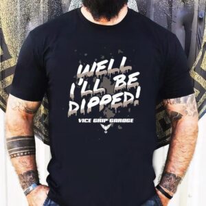 Vice Grip Garage Well I’ll Be Dipped Shirt