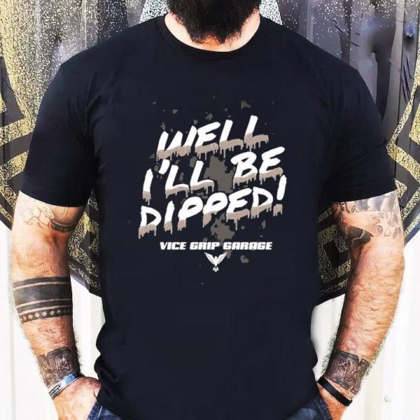 Vice Grip Garage Well I’ll Be Dipped Shirt