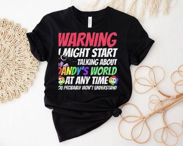 Warning I Might Start Talking About Dandy’s World Shirt