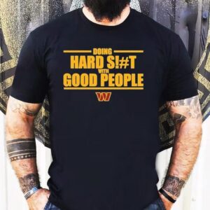 Washington Commanders Doing Hard Shit With Good People Shirt