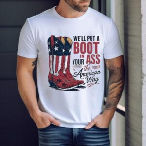 We’ll Put A Boot In Your Ass It’s The American Way Boots Shirt