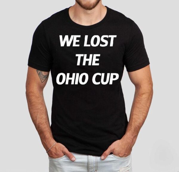 We Lost The Ohio Cup Shirt