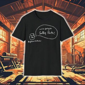 We’re Going To Sally Forth Shirt