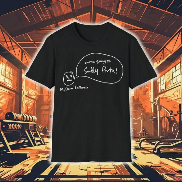 We’re Going To Sally Forth Shirt