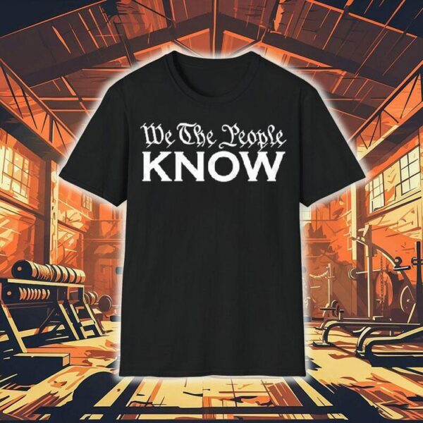 We The People Know Shirt