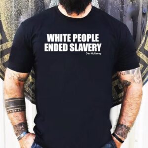 White People Ended Slavery Dan Hollaway Shirt