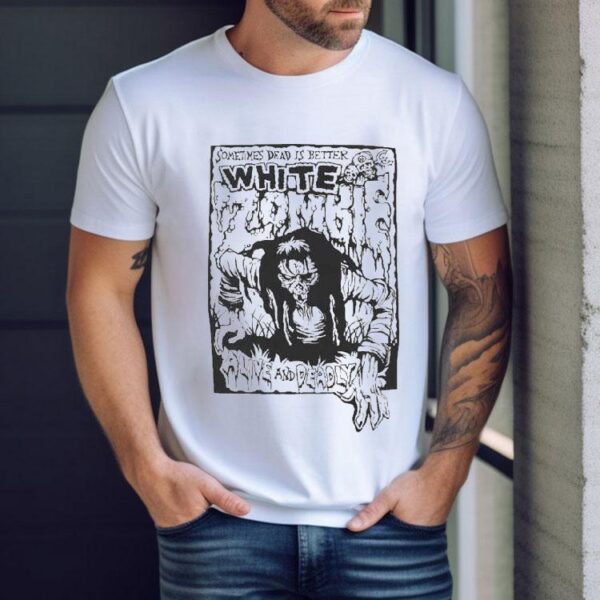 White Zombie Alive And Deadly Sometimes Dead Is Better Shirt