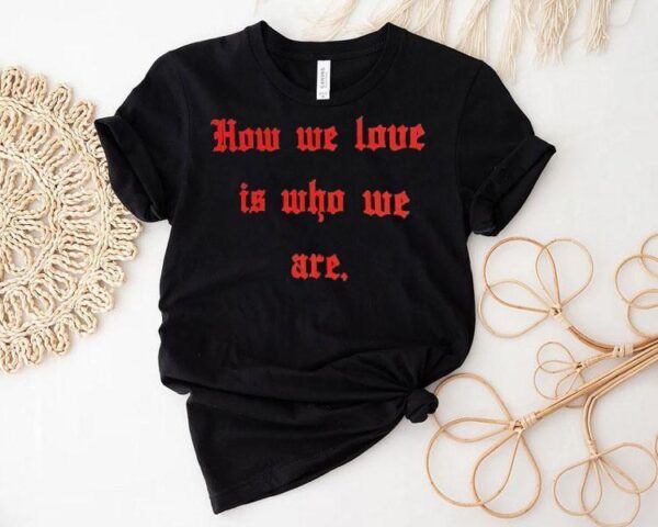 Willy Chavarria X Tinder How We Love Is Who We Are Shirt