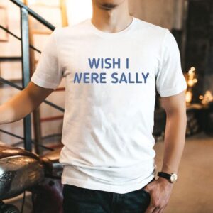 Wish I Were Sally Shirt