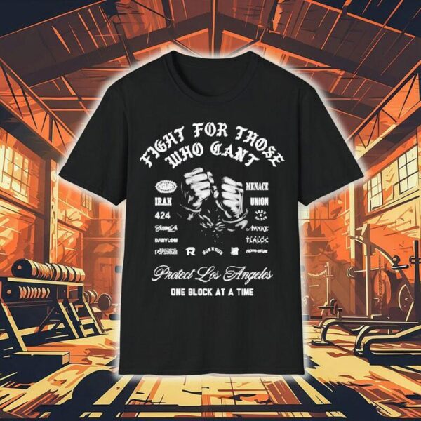 X Raised Protect Los Angeles One Block At A Time Fight For Those Who Can’t Hands Shirt