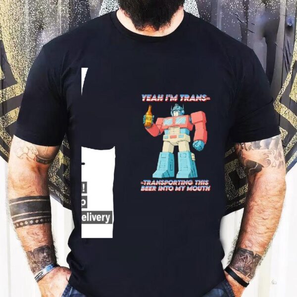 Yeah I’m Trans Transporting This Beer Into My Mouth Shirt