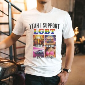 Yeah I Support Lgbt Liquor Gamble Bmw Titties Shirt