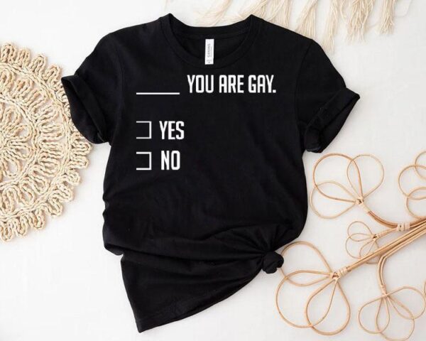 You Are Gay Yes No Shirt