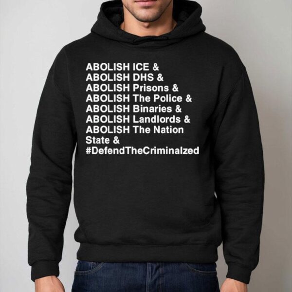 Abolish Ice Abolish Dhs Abolish Prisons Abolish The Police Abolish Binaries Abolish Landlords And Abolish The Nation Sate Defend The Criminalzed Shirt