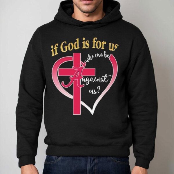 Alabama Crimson Tide If God Is For Us Who Can Be Against Us Heart Shirt