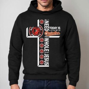 All I Need Today Is A Little Bit Of Baltimore Orioles And A Whole Lot Of Jesus Hoodie