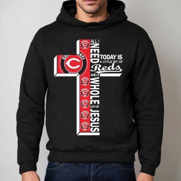 All I Need Today Is A Little Bit Of Cincinnati Reds And A Whole Lot Of Jesus Shirt