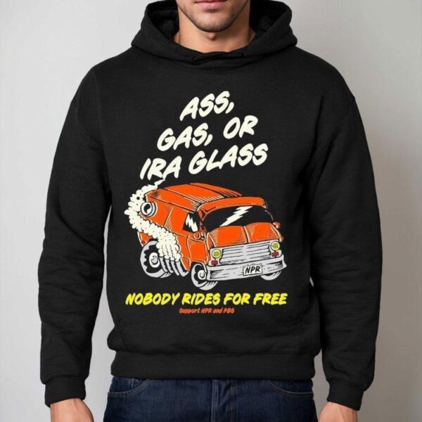 Ass Gas Or Ira Glass Nobody Rides For Free Support Npr And Pbs Shirt