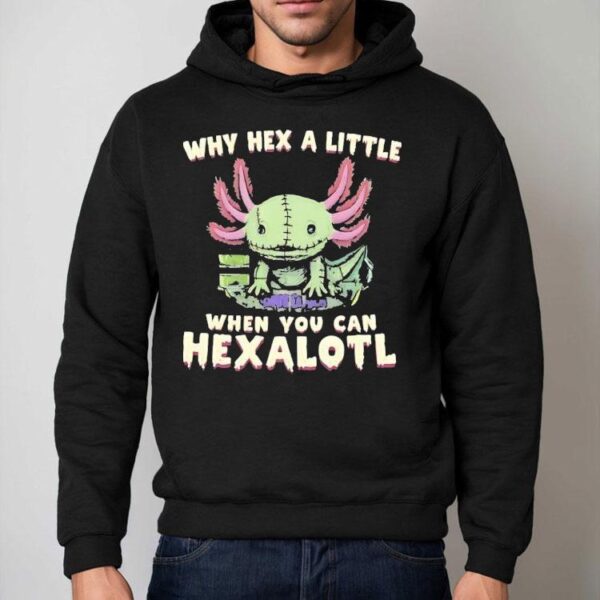 Axolotl Why Hex A Little When You Can Hexalotl Shirt