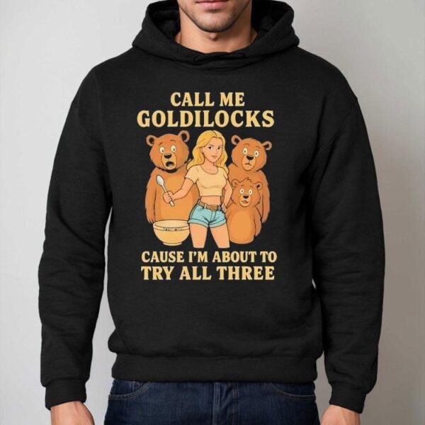 Bears Call Me Goldilocks Cause I’m About To Try All Three Shirt