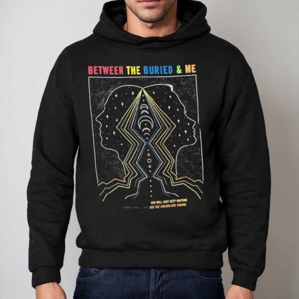 Between The Buried And Me You Will Just Keep Waiting It’s A Must These Days For The Colors Are Fading Shirt