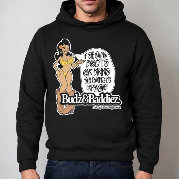 Budz And Baddiez If She Owns Boots Or Bikini She Going Be Expensive Shirt
