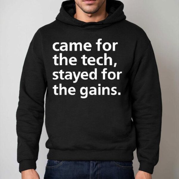 Came For The Tech Stayed For The Gains Shirt