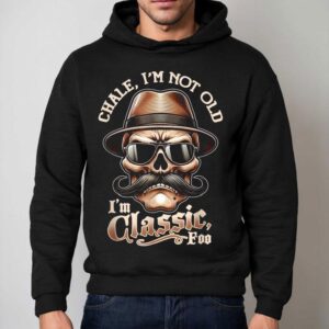 Chale Im Not Old I M Classic Foo Skull Hoodie