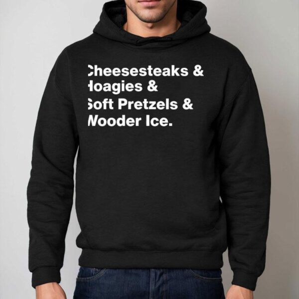 Cheesesteaks And Hoagies And Soft Pretzels And Wooder Ice Shirt