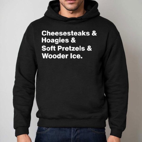 Cheesesteaks Hoagies Soft Pretzels And Wooder Ice Shirt