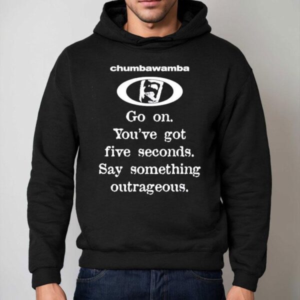 Chumbawamba Go On You’ve Got Five Seconds Say Something Outrageous Shirt