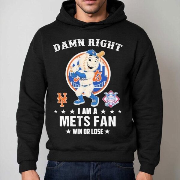 Damn Right I Am A New York Mets Fan Win Or Lose Mascot Shirt