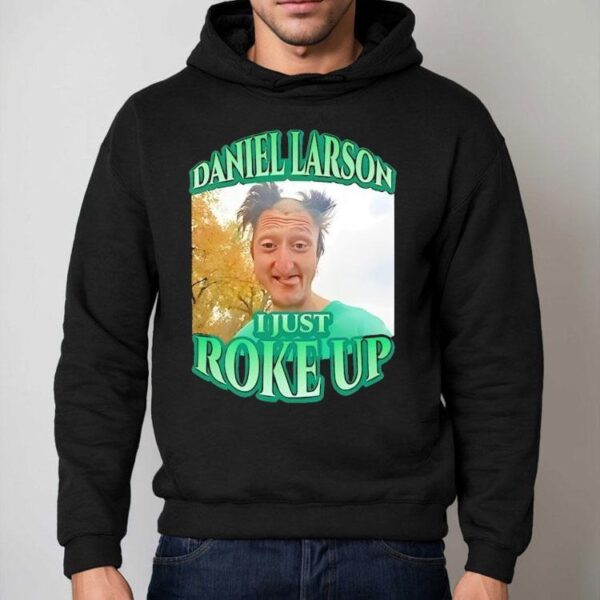 Daniel Larson I Just Roke Up Shirt