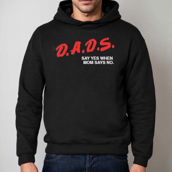 Dare Dads Say Yes When Mom Says No Father’s Day Shirt