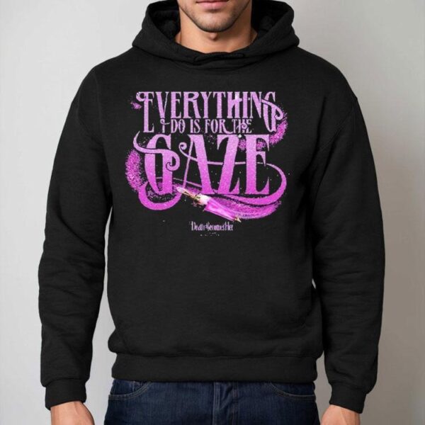 Death Becomes Her Everything I Do Is For The Gaze Shirt