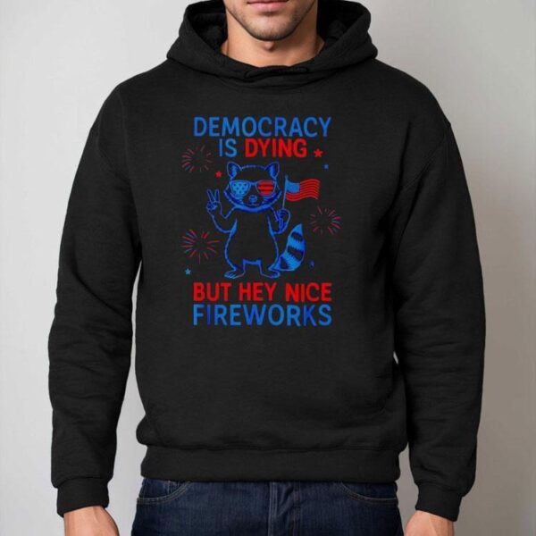 Democracy Is Dying But Hey Nice Firework Raccoon 4th Of July Shirt