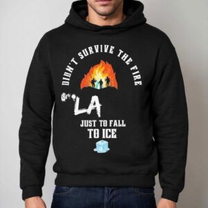Didn T Survive The Fire La Just To Fall To Ice Protests Hoodie