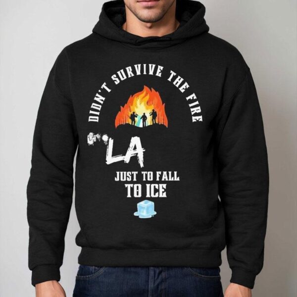 Didn’t Survive The Fire La Just To Fall To Ice Protests Shirt